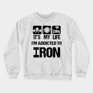 i'm addicted to iron Crewneck Sweatshirt